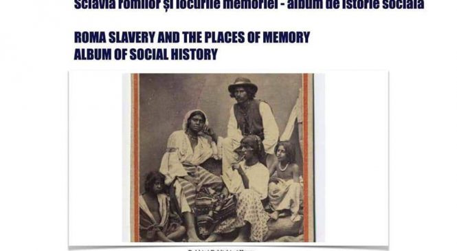 Sclavia romilor și locurile memoriei” – Album de istorie socială